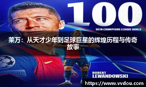 莱万：从天才少年到足球巨星的辉煌历程与传奇故事